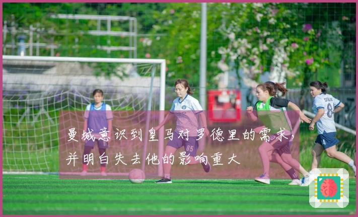 曼城意识到皇马对罗德里的需求，并明白失去他的影响重大