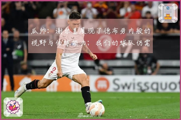 瓜帅：谢尔基展现了德布劳内般的视野与传球能力；我们的球队仍需完善