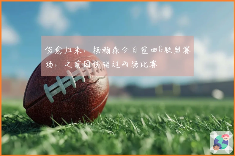 伤愈归来，杨瀚森今日重回G联盟赛场，之前因伤错过两场比赛
