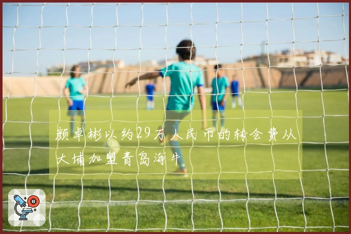 颜卓彬以约29万人民币的转会费从大埔加盟青岛海牛
